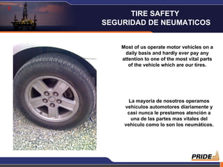 1 Most of us operate motor vehicles on a daily basis and hardly ever pay any attention to one of the most vital parts of the vehicle which are our tires. La mayoría de nosotros operamos vehículos automotores diariamente y casi nunca le prestamos atención a una de las partes mas vitales del vehiculo como lo son los neumáticos. TIRE SAFETY  SEGURIDAD DE NEUMATICOS 