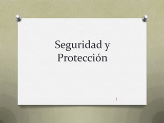 Seguridad y
Protección


              1
 