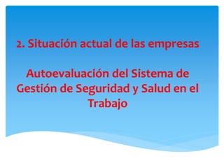 2. Situación actual de las empresas
Autoevaluación del Sistema de
Gestión de Seguridad y Salud en el
Trabajo
 