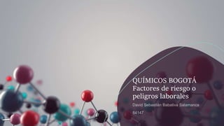 QUÍMICOS BOGOTÁ
Factores de riesgo o
peligros laborales
 