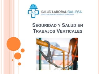 SEGURIDAD Y SALUD EN
TRABAJOS VERTICALES
 