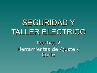 SEGURIDAD Y TALLER ELECTRICO Practica 2 Herramientas de Ajuste y Corte 