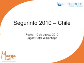 Segurinfo 2010 – Chile Fecha: 10 de agosto 2010 Lugar: Hotel W Santiago  