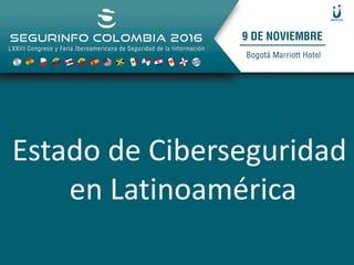 Estado de Ciberseguridad
en Latinoamérica
 