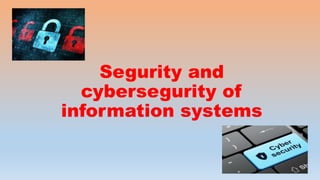 Segurity and
cybersegurity of
information systems
 