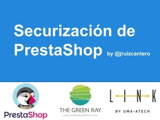 Securización de
PrestaShop by @jruizcantero
 