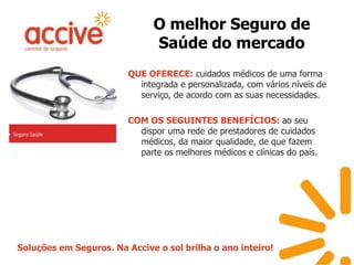 O melhor Seguro de Saúde do mercadoQUE OFERECE: cuidados médicos de uma forma integrada e personalizada, com vários níveis de serviço, de acordo com as suas necessidades. COM OS SEGUINTES BENEFÍCIOS: ao seu dispor uma rede de prestadores de cuidados médicos, da maior qualidade, de que fazem parte os melhores médicos e clínicas do país.
