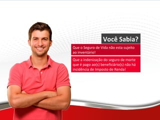 Dicas Importantes
Você Sabia?
Que o Seguro de Vida não esta sujeito
ao inventário!
Que a indenização do seguro de morte
que é pago ao(s) beneficiário(s) não há
incidência de Imposto de Renda!
 