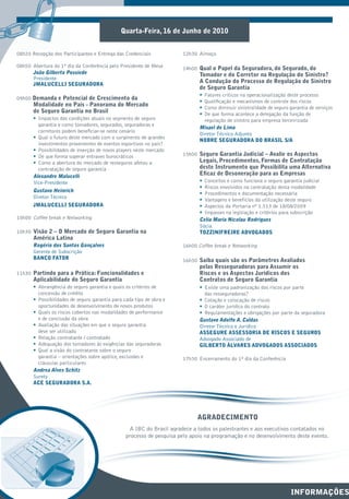 Quarta-Feira, 16 de Junho de 2010


08h20 Recepção dos Participantes e Entrega das Credenciais             12h30 Almoço

08h50 Abertura do 1º dia da Conferência pelo Presidente de Mesa        14h00 Qual o Papel da Seguradora, do Segurado, do
      João Gilberto Possiede                                                  Tomador e do Corretor na Regulação do Sinistro?
      Presidente
      JMALUCELLI SEGURADORA
                                                                              A Condução do Processo de Regulação do Sinistro
                                                                              de Seguro Garantia
                                                                              • Fatores críticos na operacionalização deste processo
09h00 Demanda e Potencial de Crescimento da
                                                                              • Qualiﬁcação e mecanismos de controle dos riscos
       Modalidade no País - Panorama do Mercado                               • Como diminuir sinistralidade de seguro garantia de serviços
       de Seguro Garantia no Brasil                                           • De que forma acontece a delegação da função de
       • Impactos das condições atuais no segmento de seguro                    regulação de sinistro para empresa terceirizada
         garantia e como tomadores, segurados, seguradoras e
                                                                              Misael de Lima
         corretores podem beneﬁciar-se neste cenário
                                                                              Diretor Técnico Adjunto
       • Qual o futuro deste mercado com o surgimento de grandes
                                                                              NOBRE SEGURADORA DO BRASIL S/A
         investimentos provenientes de eventos esportivos no país?
       • Possibilidades de inserção de novos players neste mercado
       • De que forma superar entraves burocráticos                    15h00 Seguro Garantia Judicial – Avalie os Aspectos
       • Como a abertura do mercado de resseguros afetou a                    Legais, Procedimentos, Formas de Contratação
         contratação de seguro garantia                                       deste Instrumento que Possibilita uma Alternativa
       Alexandre Malucelli
                                                                              Eﬁcaz de Desoneração para as Empresas
       Vice-Presidente                                                        • Conceitos e como funciona o seguro garantia judicial
                                                                              • Riscos envolvidos na contratação desta modalidade
       Gustavo Heinrich
                                                                              • Procedimentos e documentação necessária
       Diretor Técnico
                                                                              • Vantagens e benefícios da utilização deste seguro
       JMALUCELLI SEGURADORA                                                  • Aspectos da Portaria nº 1.513 de 18/08/2009
                                                                              • Impasses na legislação e critérios para subscrição
10h00 Coffee break e Networking                                               Celia Maria Nicolau Rodrigues
                                                                              Sócia
10h30 Visão 2 – O Mercado de Seguro Garantia na                               TOZZINIFREIRE ADVOGADOS
       América Latina
       Rogério dos Santos Gonçalves                                    16h00 Coffee break e Networking
       Gerente de Subscrição
       BANCO FATOR                                                     16h30 Saiba quais são os Parâmetros Avaliados
                                                                              pelas Resseguradoras para Assumir os
11h30 Partindo para a Prática: Funcionalidades e                              Riscos e os Aspectos Jurídicos dos
       Aplicabilidade do Seguro Garantia                                      Contratos de Seguro Garantia
       • Abrangência do seguro garantia e quais os critérios de               • Existe uma padronização dos riscos por parte
         concessão de crédito                                                   das resseguradoras?
       • Possibilidades de seguro garantia para cada tipo de obra e           • Cotação e colocação de riscos
         oportunidades de desenvolvimento de novos produtos                   • O caráter jurídico do contrato
       • Quais os riscos cobertos nas modalidades de performance              • Regulamentações e obrigações por parte da seguradora
         e de conclusão da obra                                               Gustavo Adolfo A. Caldas
       • Avaliação das situações em que o seguro garantia                     Diretor Técnico e Jurídico
         deve ser utilizado                                                   ASSEGURE ASSESSORIA DE RISCOS E SEGUROS
       • Relação contratante / contratado                                     Advogado Associado de
       • Adequação dos tomadores às exigências das seguradoras                GILBERTO ÁLVARES ADVOGADOS ASSOCIADOS
       • Qual a visão do contratante sobre o seguro
         garantia – orientações sobre apólice, exclusões e             17h30 Encerramento do 1º dia da Conferência
         cláusulas particulares
       Andrea Alves Schitz
       Surety
       ACE SEGURADORA S.A.
                     ADORA




                                                                             AGRADECIMENTO
                                                   A IBC do Brasil agradece a todos os palestrantes e aos executivos contatados no
                                                 processo de pesquisa pelo apoio na programação e no desenvolvimento deste evento.




                                                                                                                       INFORMAÇÕES
 