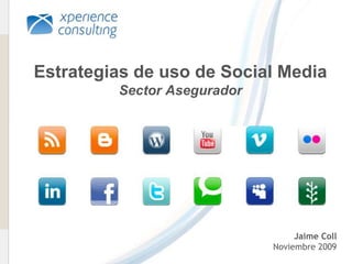www.xperienceconsulting.com
1
Estrategias de uso de Social Media
Sector Asegurador
Jaime Coll
Noviembre 2009
 