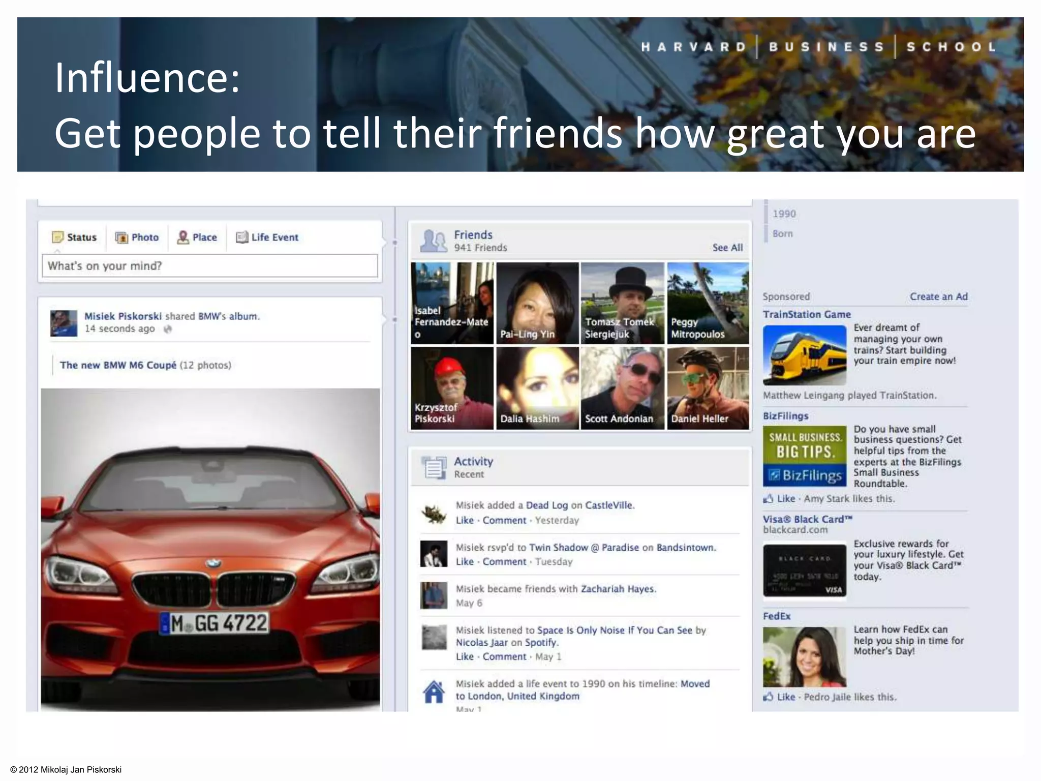 Influence:
          Get people to tell their friends how great you are




© 2012 Mikolaj Jan Piskorski
 