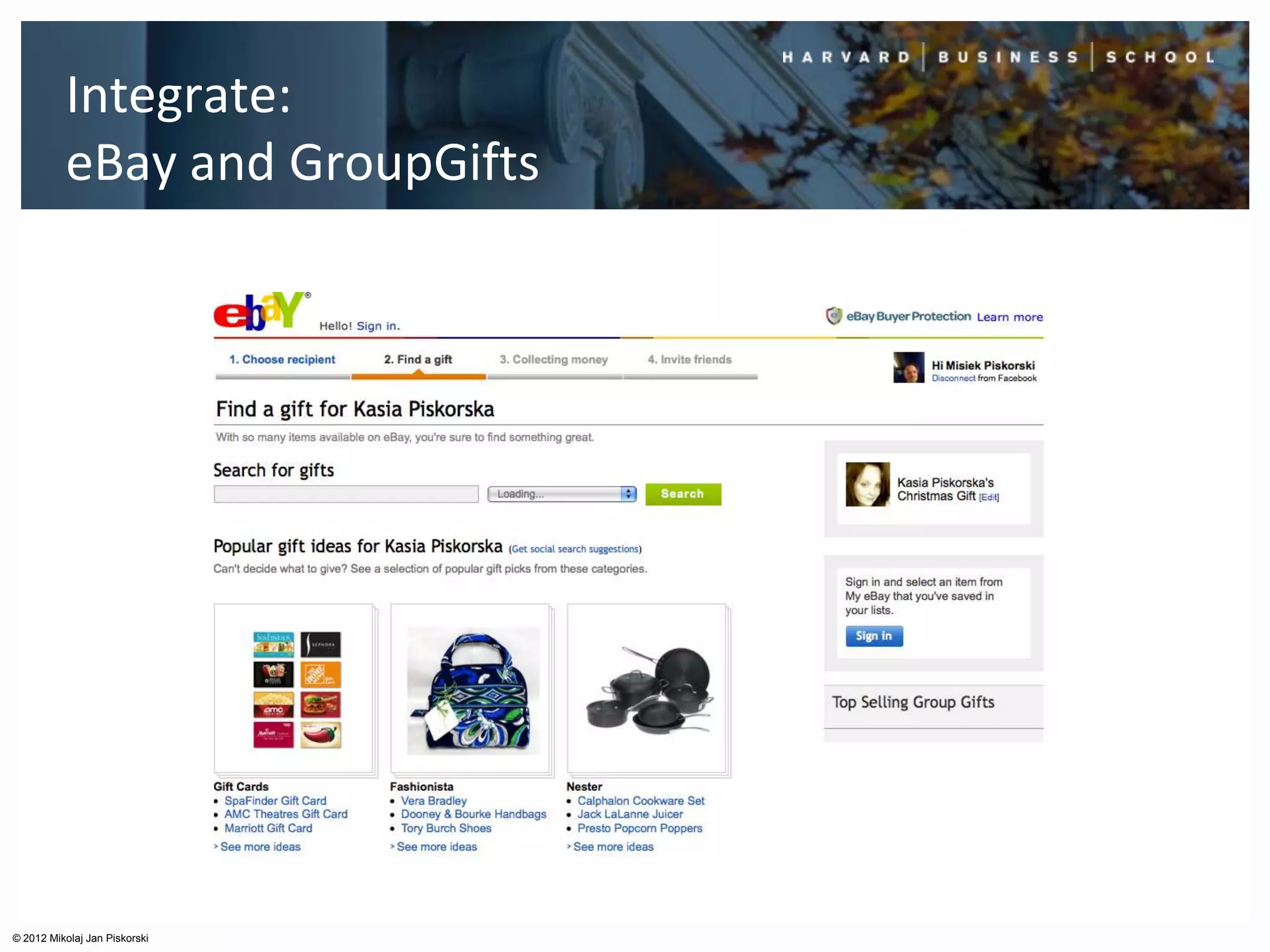 Integrate:
          eBay and GroupGifts




© 2012 Mikolaj Jan Piskorski
 