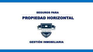 PROPIEDAD HORIZONTAL
SEGUROS PARA
GESTIÓN INMOBILIARIA
 