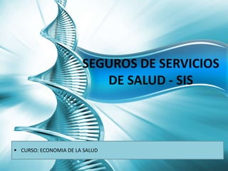 SEGUROS DE SERVICIOS
DE SALUD - SIS
 CURSO: ECONOMIA DE LA SALUD
 
