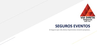 SEGUROS EVENTOS
O Seguro que não deixa imprevistos virarem prejuízos.
 