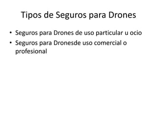Tipos de Seguros para Drones
• Seguros para Drones de uso particular u ocio
• Seguros para Dronesde uso comercial o
profesional