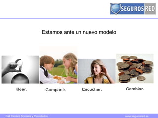 Estamos ante un nuevo modelo Idear. Compartir. Escuchar. Cambiar. 