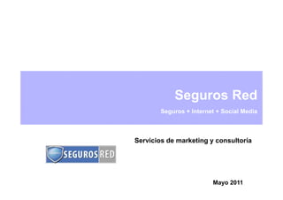Seguros Red
        Seguros + Internet + Social Media



Servicios de marketing y consultoría




                         Mayo 2011
 