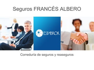 Seguros FRANCÉS ALBERO




  Correduría de seguros y reaseguros
 