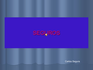 SEGUROS




          Carlos Segura
 