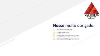 Nosso muito obrigado.
RODRIGO GRANDINI
(11) 97964-8859
rodrigo@viadiretanet.com.br
www.viadiretaseguros.com.br
 