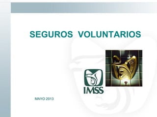 SEGUROS VOLUNTARIOS
MAYO 2013
 