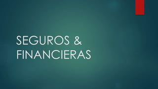 SEGUROS &
FINANCIERAS
 
