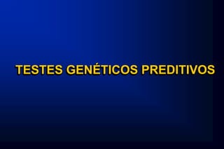 TESTES GENÉTICOS PREDITIVOS
 