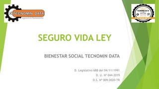 SEGURO VIDA LEY
BIENESTAR SOCIAL TECNOMIN DATA
D. Legislativo 688 del 04/11/1991
D. U. Nº 044-2019
D.S. Nº 009-2020-TR
 
