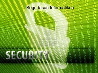 Segurtasun Informatikoa
Segurtasun informatikoa
 