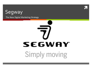 
Segway
The New Digital Marketing Strategy
 