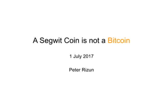 A Segwit Coin is not a Bitcoin
1 July 2017
Peter Rizun
 
