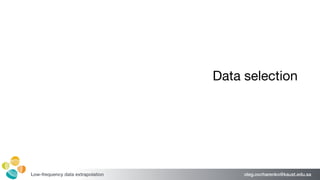 oleg.ovcharenko@kaust.edu.saLow-frequency data extrapolation
Data selection
 