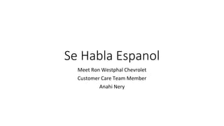 Se Habla Espanol
Meet Ron Westphal Chevrolet
Customer Care Team Member
Anahi Nery
 