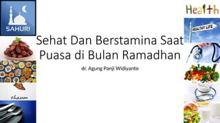 Sehat Dan Berstamina Saat
Puasa di Bulan Ramadhan
dr. Agung Panji Widiyanto
 