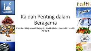 Kaidah Penting dalam
Beragama
Risaalah fiil Qowaaidil fiqhiyah, Syaikh Abdurrahman bin Nashir
As- Sa’di
 