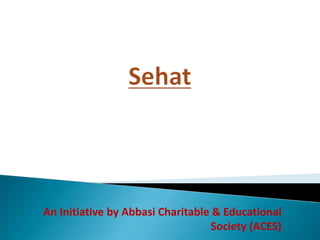 An Initiative by Abbasi Charitable & Educational
                                   Society (ACES)
 