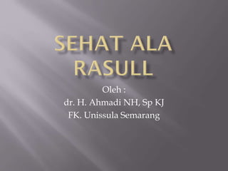 Oleh :
dr. H. Ahmadi NH, Sp KJ
FK. Unissula Semarang
 