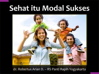 Sehat	
  itu	
  Modal	
  Sukses
dr.	
  Robertus	
  Arian	
  D.	
  -­‐-­‐	
  RS	
  Panti	
  Rapih	
  Yogyakarta
nicoleknowshealthinsurance.com
 
