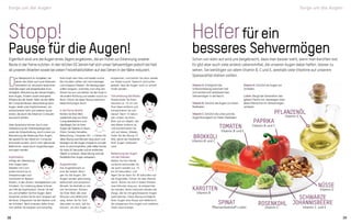 Vitamin A: Ermöglicht die
Unterscheidung zwischen hell
und dunkel und verbessert das
Sehvermögen in der Nacht.
Vitamin B: Schützt die Augen vor freien
Radikalen.
Vitamin C: Schützt die Linse und die
Augenflüssigkeit vor freien Radikalen.
Vitamin E: Schützt die Augen vor
Schäden.
Lutein: Beugt der Generation des
gelben Flecks vor, weswegen viele
ältere Menschen ihr Sehvermögen
verlieren.
Helferfürein
besseres Sehvermögen
Schon von klein auf wird uns beigebracht, dass man besser sieht, wenn man Karotten isst.
Es gibt aber auch viele andere Lebensmittel, die unseren Augen dabei helfen, besser zu
sehen. Sie benötigen vor allem Vitamin B, C und E, weshalb viele Vitamine auf unserem
Speisezettel stehen sollten.
NÜSSE
KAROTTEN
BROKKOLI
TOMATEN
PFLANZENÖL
Vitamin E
Vitamin B
Vitamin B und C
Vitamin B und E
Vitamin E
ROSENKOHL
Vitamin C
SCHWARZE
JOHANNISBEERE
Vitamin C und E
SPINAT
Pflanzenfarbstoff Lutein
PAPRIKA
Vitamin B und C
38 39
Sorge um die Augen
In die Ferne blicken
Richten Sie Ihren Blick
wiederholt weg von Ihrem
Computerbildschirm und
überfliegen Sie mit Ihren
Augen die Objekte im Raum
(Türen, Fenster, Fernseher,
Beleuchtung, Computer, Uhr ...). Führen Sie
diese Übung zwei Minuten lang durch und
bewegen Sie die Augen entspannt und glei-
tend. Es wird empfohlen, jede halbe Stunde
für etwa 20 Sekunden auf ein entferntes
Objekt zu schauen. Diese Übung wird die
Flexibilität Ihrer Augen verbessern.
D
as Übergewicht an Aufgaben, bei
denen das Sehen auf kurze Distanzen
erforderlich ist, verursacht bestimmte
Veränderungen wie beispielsweise Kurz-
sichtigkeit, Reduzierung des Sehvermögens
eines Auges, Schielen sowie verringerte
Effizienz bei der Arbeit. Mehr als die Hälfte
der Computer-Nutzer überanstrengt seine
Augen, leidet unter Kopfschmerzen, ver-
schwommener Sicht und anderen Symp-
tomen, die durch die Arbeit am Computer
verursacht werden.
Viele Symptome können durch eine
Verbesserung der Arbeitsbedingungen
sowie der Körperhaltung, durch Linsen zur
Reduzierung der Belastung Ihrer Augen,
die speziell für die Arbeit am Computer
entwickelt wurden, durch nicht glänzende
Bildschirme sowie durch Augenübungen
verringert werden.
Stopp!
Pause für die Augen!Eigentlich sind uns die Augen eines Jägers angeboren, die wir früher zur Erkennung unserer
Beute in der Ferne nutzten. In den letzten 50 Jahren hat sich unser Sehvermögen jedoch bei fast
all unseren Arbeiten sowie bei vielen Freizeitaktivitäten auf das Sehen in der Nähe reduziert.
Augenblinzeln
Das Augenblinzeln ist
eine der besten Übun-
gen für die Augen. Die
Augen werden gleichzeitig
befeuchtet und entspannt.
Blinzeln Sie deshalb so viel,
wie Sie können. Richten
Sie Ihren Blick alle zwei
Minuten vom Bildschirm
weg. Sehen Sie für fünf
Sekunden so weit, wie Sie
können, um Ihre Augen zu
Kopfrotation
Infolge der Überlastung
Ihrer Augen beim
Arbeiten mit Com-
putern kommt es zu
Verspannungen und
Schmerzen im Nacken,
Rücken, in den Armen, Handgelenken und
Schultern. Zur Linderung dieser Schmer-
zen hilft die Kopfrotation. Atmen Sie tief
ein und schließen Sie Ihre Augen. Beim
Ausatmen senken Sie Ihr Kinn langsam auf
die Brust. Entspannen Sie den Nacken und
die Schultern. Beim erneuten tiefen Einat-
men drehen Sie langsam und vorsichtig
Bedeckung der Augen
mit den Händen
Reiben Sie Ihre Hände
zunächst aneinander, bis
sie warm werden (ca. 15
bis 20 Sekunden), und
legen Sie sie dann für 30 Sekunden auf
die Augenlider. Führen Sie dies dreimal
durch. Ruhen Sie sich in dieser Position
zwei Minuten lang aus. Je entspannter
Sie werden, desto intensiver werden die
Dinge, die Sie mit geschlossenen Augen
wahrnehmen. Diese Übung ermöglicht
Ihren Augen eine Pause vom Bildschirm,
Sie entspannen Ihre Augen und verleihen
ihnen neue Energie.
FokussierungdesBlicks
Positionieren Sie Ihren
Daumen ca. 15 cm von
Ihrer Nase entfernt und
konzentrieren Sie sich
darauf. Nach 15 Sekun-
den richten Sie Ihren
Blick auf ein Objekt, das
drei Meter entfernt ist,
und konzentrieren Sie
sich auf dieses. Wieder-
holen Sie die Übung 15
Mal, damit die Flexibilität
Ihrer Augen verbessert
wird.
Sorge um die Augen
Ihren Kopf nach links und wieder zurück.
Die Schultern sollten sich nicht bewegen
und entspannt bleiben. Die Bewegungen
sollten langsam, vorsichtig und ruhig sein.
Atmen Sie aus und drehen Sie den Kopf in
die andere Richtung und wieder zurück zur
Brust. Führen Sie diese Übung zweimal in
beide Richtungen durch.
entspannen, und kehren Sie dann wieder
zur Arbeit zurück. Dadurch wird sicher-
gestellt, dass die Augen nicht zu schnell
müde werden.
 