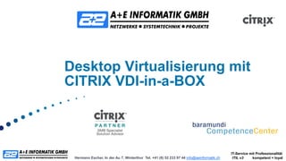 Desktop Virtualisierung mit
CITRIX VDI-in-a-BOX



                                                                                          IT-Service mit Professionalität
 Hermann Escher, In der Au 7, Winterthur Tel. +41 (0) 52 233 97 44 info@aeinformatik.ch    ITIL v3    kompetent + loyal
 