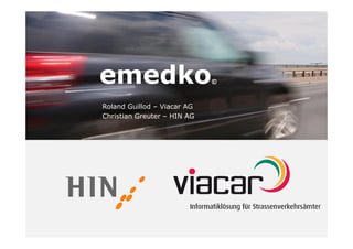 emedko                       ©



Roland Guillod – Viacar AG
Christian Greuter – HIN AG
 