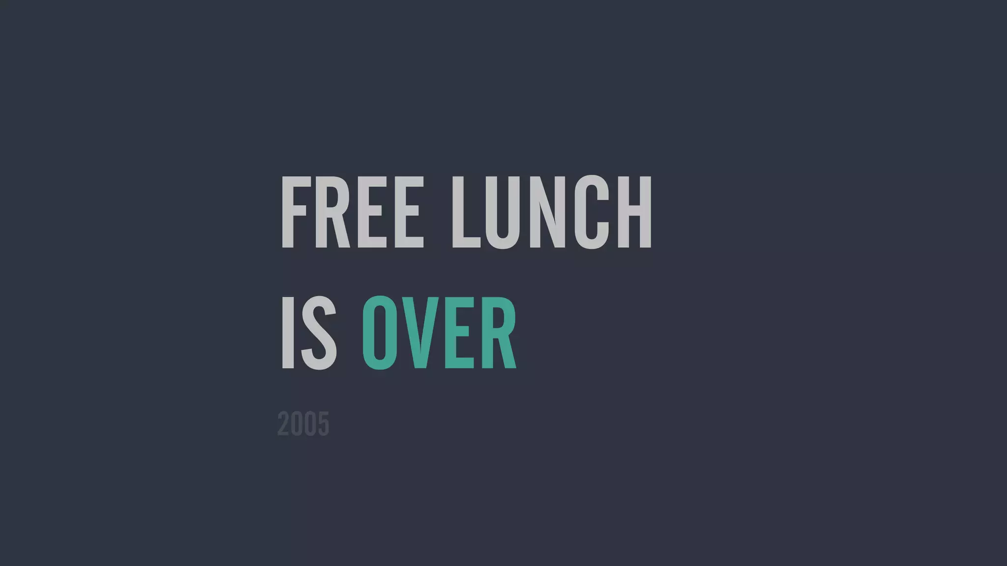 FREE LUNCH
IS OVER
2005
 