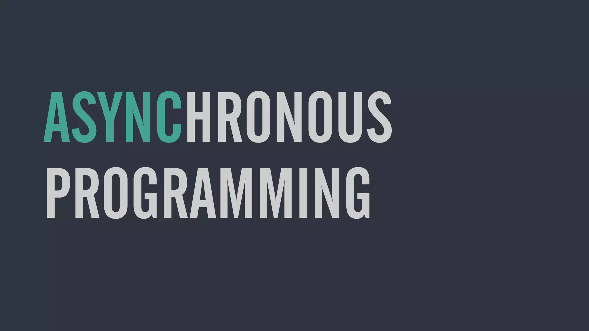 ASYNCHRONOUS
PROGRAMMING
 