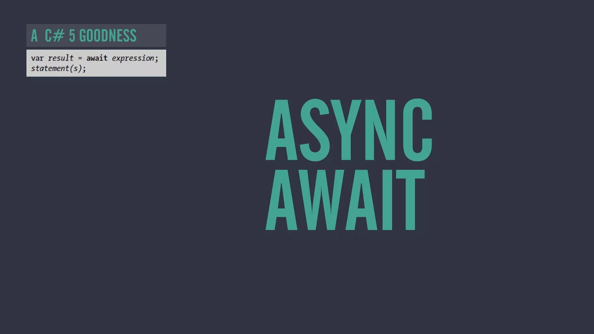 ASYNC
AWAIT
A C# 5 GOODNESS
 