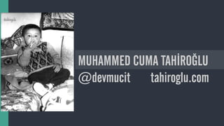 MUHAMMED CUMA TAHİROĞLU
@devmucit tahiroglu.com
 