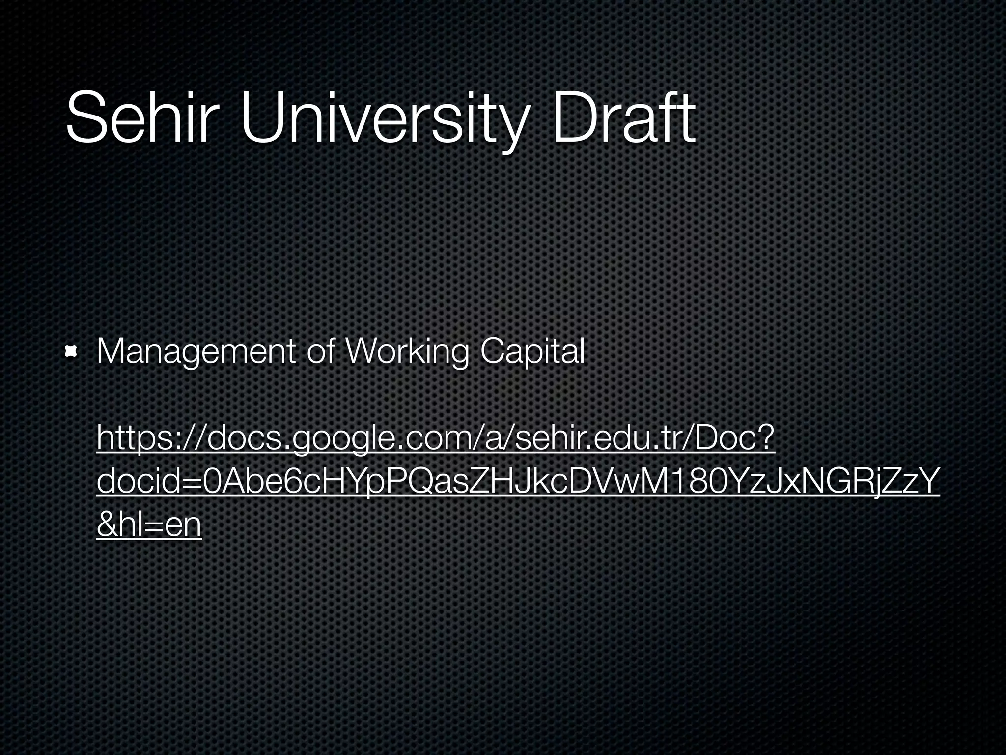 Sehir University Draft


 Management of Working Capital

 https://docs.google.com/a/sehir.edu.tr/Doc?
 docid=0Abe6cHYpPQasZHJkcDVwM180YzJxNGRjZzY
 &hl=en
 