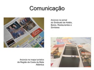 Comunicação
Anúncio no jornal
do Sindicato de Hotéis,
Bares, Restaurantes e
Similares

Anúncio no mapa turístico
da Região da Costa da Mata
Atlântica

 