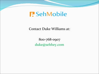 Contact Duke Williams at: 800-768-0907 [email_address] 