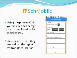 Using the phone’s GPS your insured can accept the current location for their report… Or over-ride this if they are making the report from another location